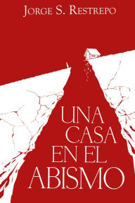 Title: Una casa en el abismo, Author: Jorge S. Restrepo