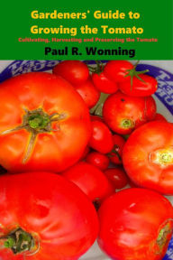 Title: Gardeners' Guide to Growing the Tomato, Author: Paul R. Wonning