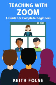 Title: Teaching with Zoom: A Guide for Complete Beginners, Author: Keith Folse