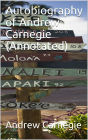 Autobiography of Andrew Carnegie (Annotated)