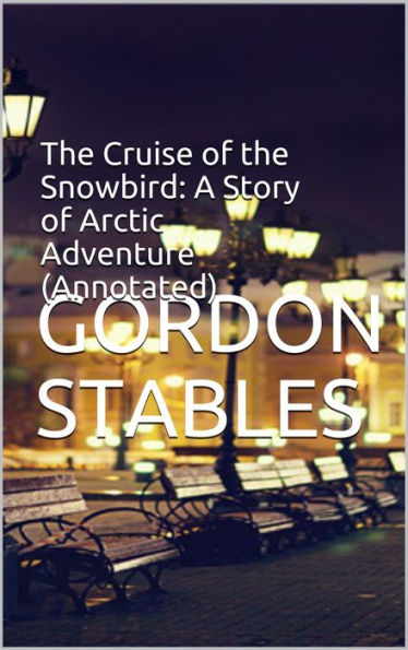 The Cruise of the Snowbird: A Story of Arctic Adventure (Annotated)