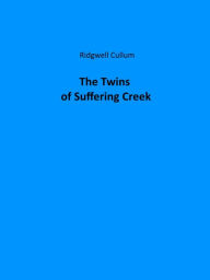 Title: The Twins of Suffering Creek, Author: Ridgwell Cullum