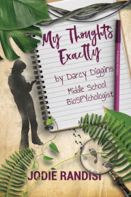 Title: My Thoughts Exactly, By Darcy Diggins, Middle School BioSPYchologist, Author: Jodie Randisi