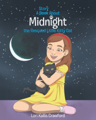 Title: A Book_Story About Midnight the Rescued Little Kitty Cat, Author: Lori Kallis Crawford