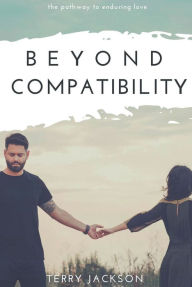 Title: Beyond Compatibility: The Pathway to Enduring Love, Author: Terry Jackson