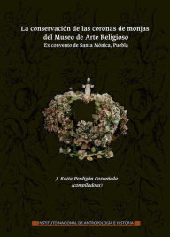 Title: La conservacion de las coronas de monjas del Museo de Arte Religioso, Author: J. Katia Perdigon Castaneda