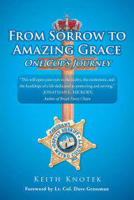 Title: From Sorrow to Amazing Grace: One Cops Journey, Author: Keith Knotek