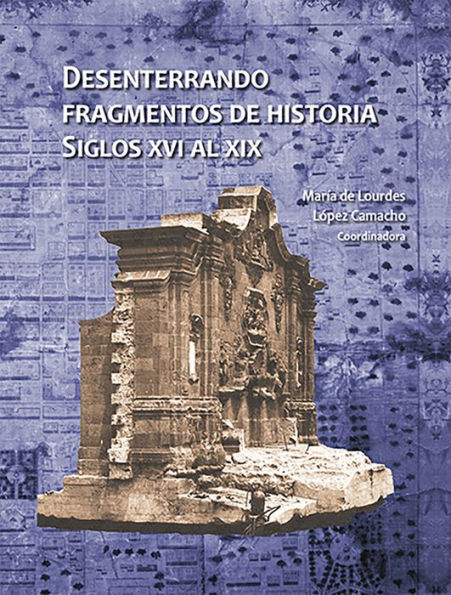 Desenterrando fragmentos de historia. Siglos XVI al XIX