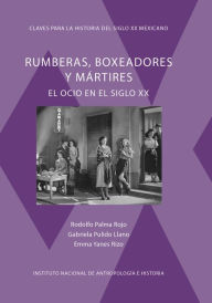 Title: Rumberas, boxeadores y martires, Author: Rodolfo Palma Rojo