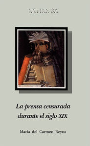 Title: La prensa censurada durante el siglo XIX, Author: Maria del Carmen Reyna