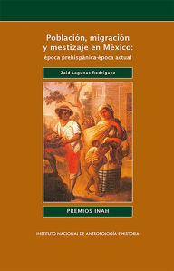 Title: Poblacion, migracion y mestizaje en Mexico: epoca prehispanica-epoca actual, Author: Zaid Lagunas Rodriguez