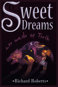 Title: Sweet Dreams Are Made of Teeth, Author: Richard Roberts