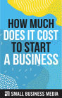 How Much Does It Cost To Start A Business