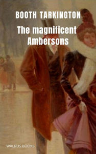 Title: The Magnificent Ambersons, Author: Booth Tarkington