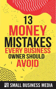 Title: 13 Money Mistakes Every Business Owner Should Avoid, Author: Small Business Media