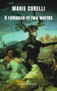 Title: A Romance of Two Worlds, Author: Marie Corelli