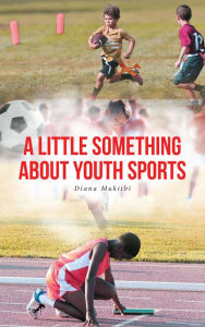 Title: A LITTLE SOMETHING ABOUT YOUTH SPORTS, Author: Diana Mukiibi