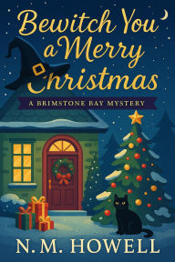 Title: Bewitch You a Merry Christmas: A Magical Christmas Cozy Mystery, Author: N. M. Howell