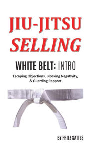 Title: Jiu Jitsu Selling: White Belt Intro, Author: Fritz Sattes