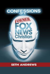 Title: Confessions of a Former Fox News Christian, Author: Seth Andrews