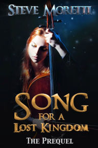 Title: Song for a Lost Kingdom, The Prequel, Author: Steve Moretti