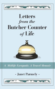 Title: Letters from the Butcher Counter of Life, Author: Janet Parmely