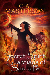 Title: Secret Spirit Guardians of Santa Fe, Author: C.A. Masterson