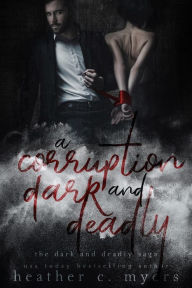 Title: A Corruption Dark & Deadly, Author: Heather C. Myers