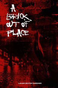 Title: A Brick Out Of Place: My Rite Of Passage, Author: Lamar Gardner