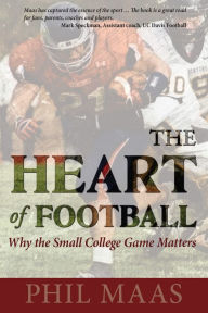 Title: The Heart of Football: Why the Small College Game Matters, Author: Phil Maas