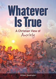 Title: Whatever Is True, Author: William Woodington