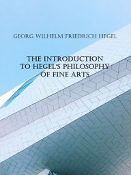 Title: The Introduction to Hegel's Philosophy of Fine Arts, Author: Georg Wilhelm Friedrich Hegel