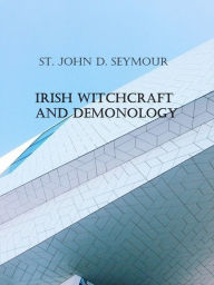 Title: Irish Witchcraft and Demonology, Author: St. John D. Seymour