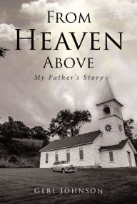Title: From Heaven Above: My Father's Story, Author: Geri Johnson