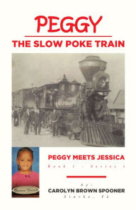 Title: Peggy the Slow Poke Train: Peggy Meets Jessica, Author: Carolyn Brown Spooner