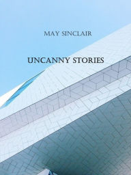 Title: Uncanny Stories, Author: May Sinclair