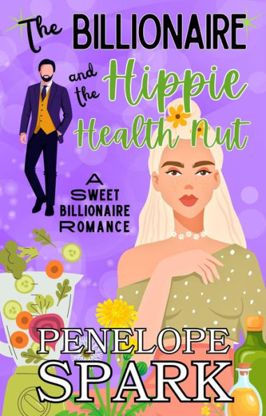 The Billionaire and the Hippie Health Nut: Sweet Billionaire Romance