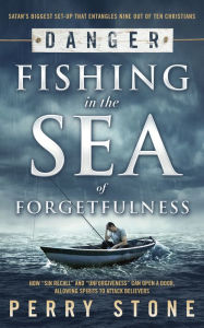 Title: Danger: Fishing in the Sea of Forgetfulness, Author: Perry Stone