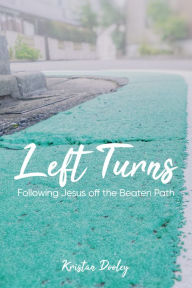 Title: Left Turns: Following Jesus off the Beaten Path, Author: Kristan Dooley