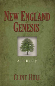Title: NEW ENGLAND GENESIS: A Trilogy, Author: Clint Hull
