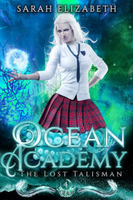 Title: The Lost Talisman: Ocean Academy Year 4, Author: Sarah Elizabeth