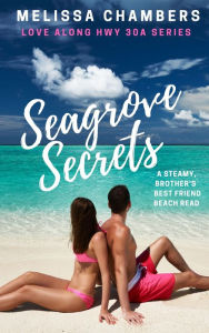 Title: Seagrove Secrets: A steamy, brother's best friend beach read, Author: Melissa Chambers