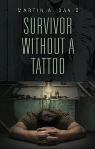 Title: SURVIVOR WITHOUT A TATTOO, Author: Martin A. David