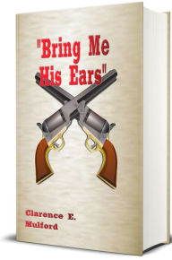 Title: Bring Me His Ears - Illustrated, Author: Clarence E. Mulford