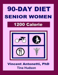 Title: 90-Day Diet for Senior Women - 1200 Calorie, Author: Vincent Antonetti Phd