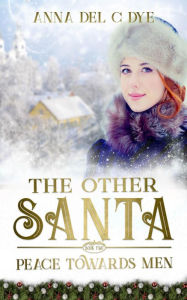 Title: Peace Towards Men: The Other Santa, Author: Anna Del C. Dye