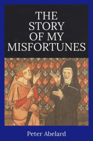 Title: The Story of My Misfortunes, Author: Peter Abelard