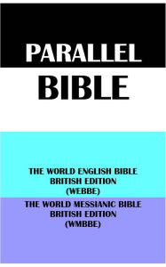 Title: PARALLEL BIBLE: THE WORLD ENGLISH BIBLE BRITISH EDITION (WEBBE) & THE WORLD MESSIANIC BIBLE BRITISH EDITION (WMBBE), Author: Michael Paul Johnson
