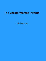 Title: The Chestermarcke Instinct, Author: J. S. Fletcher