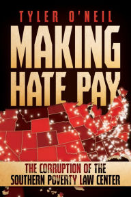 Title: Making Hate Pay: The Corruption of the Southern Poverty Law Center, Author: Tyler O'Neil